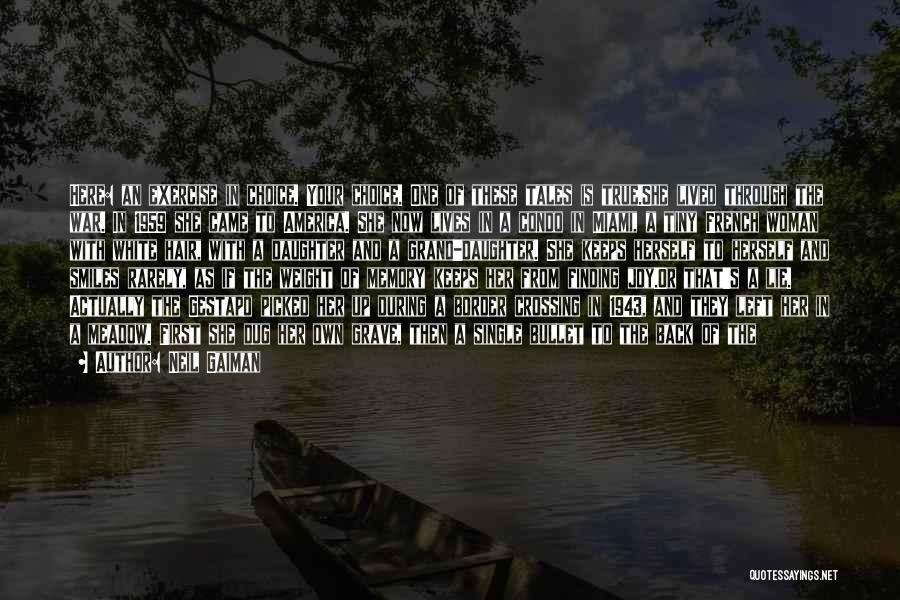 Neil Gaiman Quotes: Here: An Exercise In Choice. Your Choice. One Of These Tales Is True.she Lived Through The War. In 1959 She