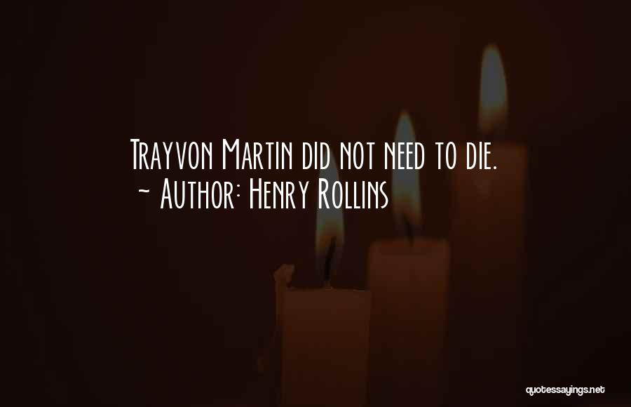 Henry Rollins Quotes: Trayvon Martin Did Not Need To Die.