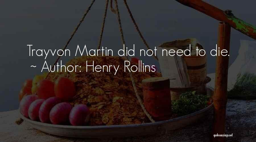 Henry Rollins Quotes: Trayvon Martin Did Not Need To Die.