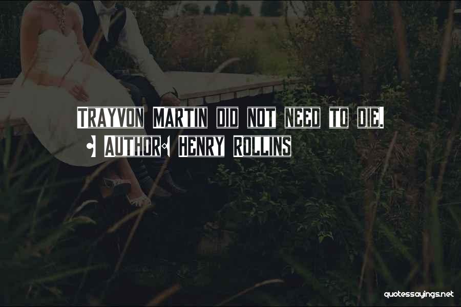 Henry Rollins Quotes: Trayvon Martin Did Not Need To Die.