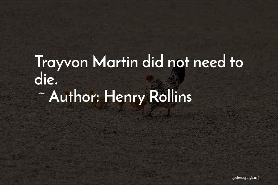 Henry Rollins Quotes: Trayvon Martin Did Not Need To Die.