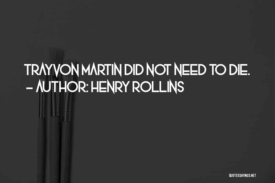 Henry Rollins Quotes: Trayvon Martin Did Not Need To Die.