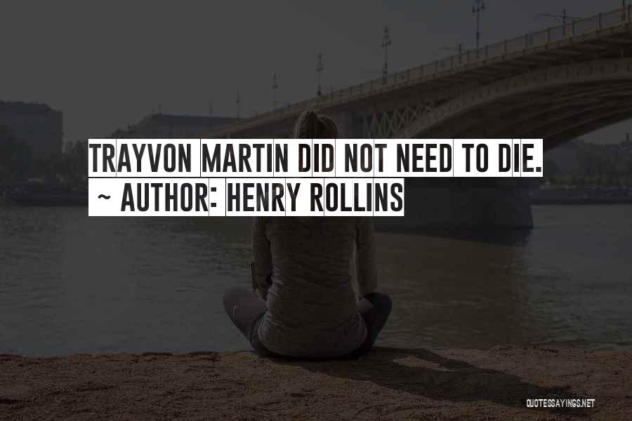 Henry Rollins Quotes: Trayvon Martin Did Not Need To Die.