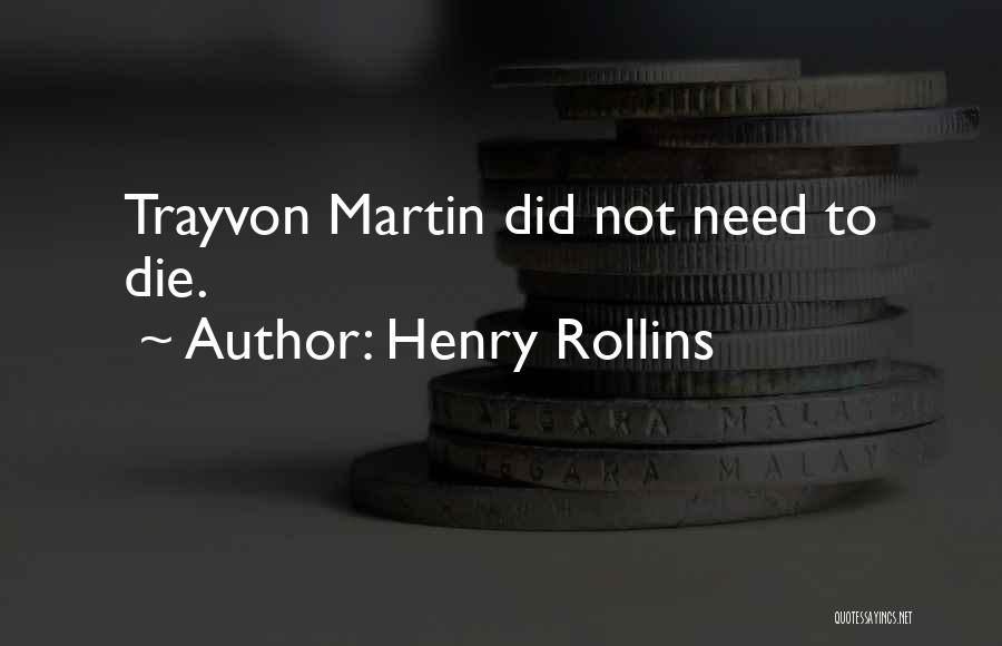 Henry Rollins Quotes: Trayvon Martin Did Not Need To Die.