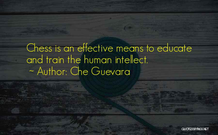 Che Guevara Quotes: Chess Is An Effective Means To Educate And Train The Human Intellect.