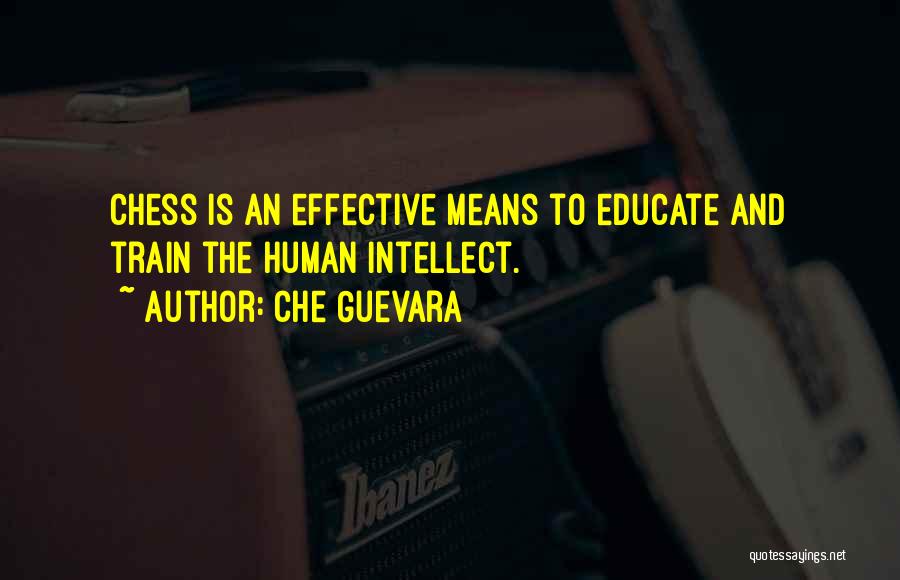 Che Guevara Quotes: Chess Is An Effective Means To Educate And Train The Human Intellect.