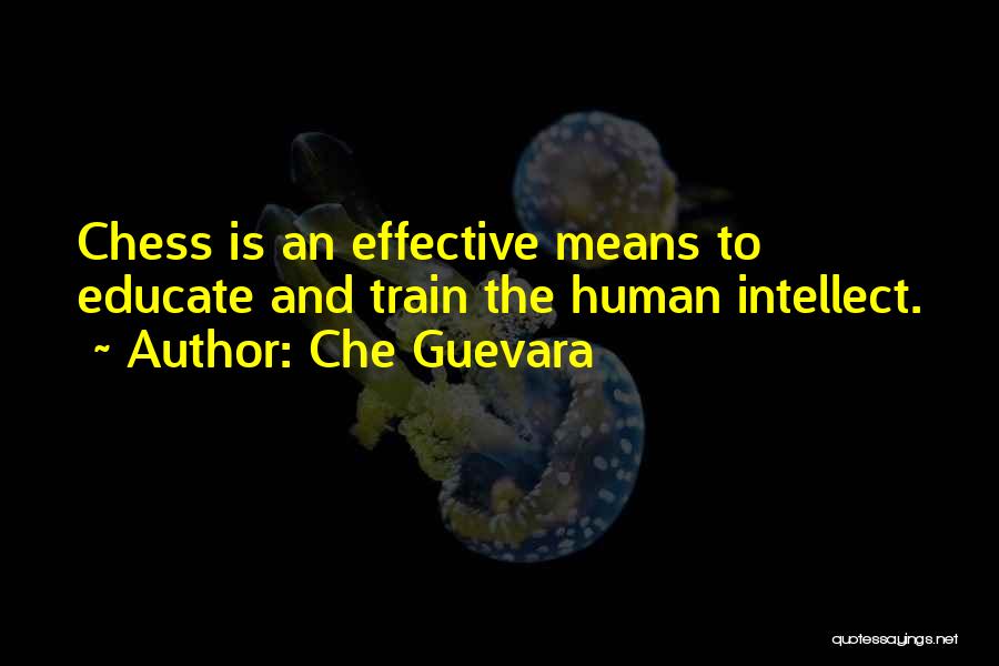 Che Guevara Quotes: Chess Is An Effective Means To Educate And Train The Human Intellect.