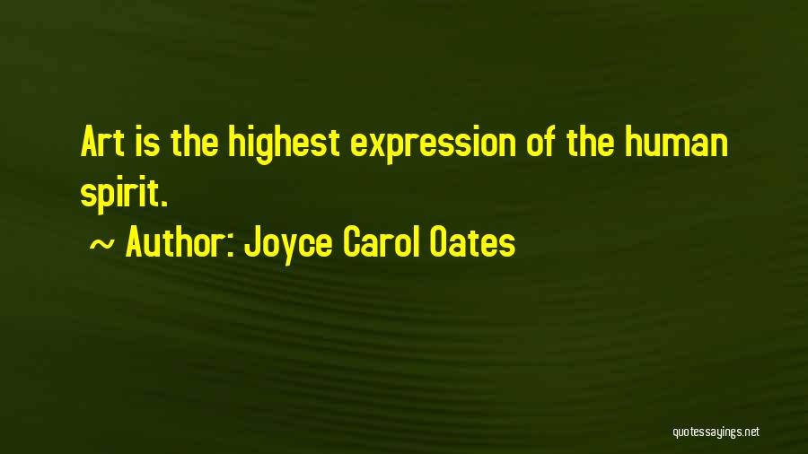 Joyce Carol Oates Quotes: Art Is The Highest Expression Of The Human Spirit.