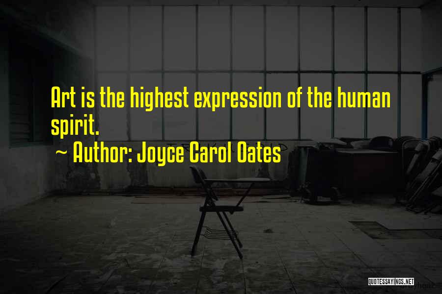 Joyce Carol Oates Quotes: Art Is The Highest Expression Of The Human Spirit.