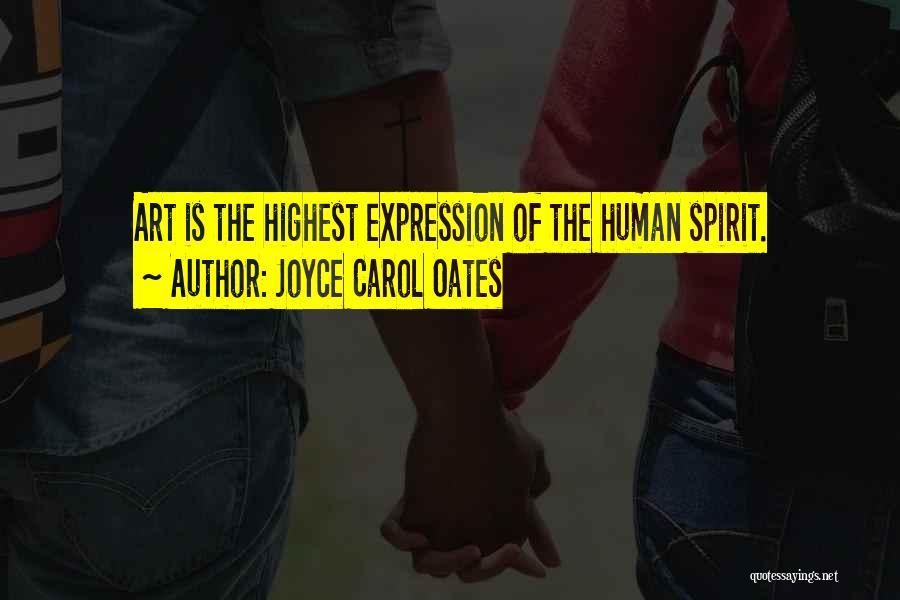 Joyce Carol Oates Quotes: Art Is The Highest Expression Of The Human Spirit.