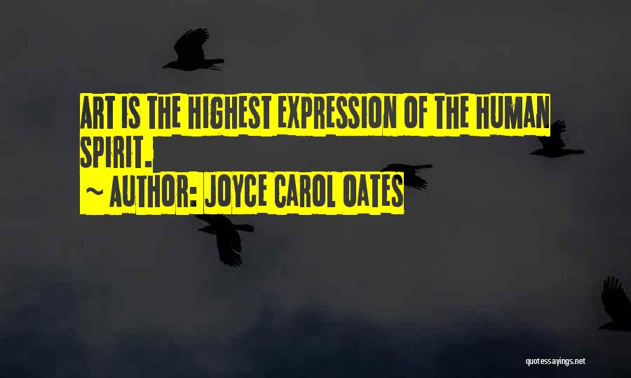 Joyce Carol Oates Quotes: Art Is The Highest Expression Of The Human Spirit.