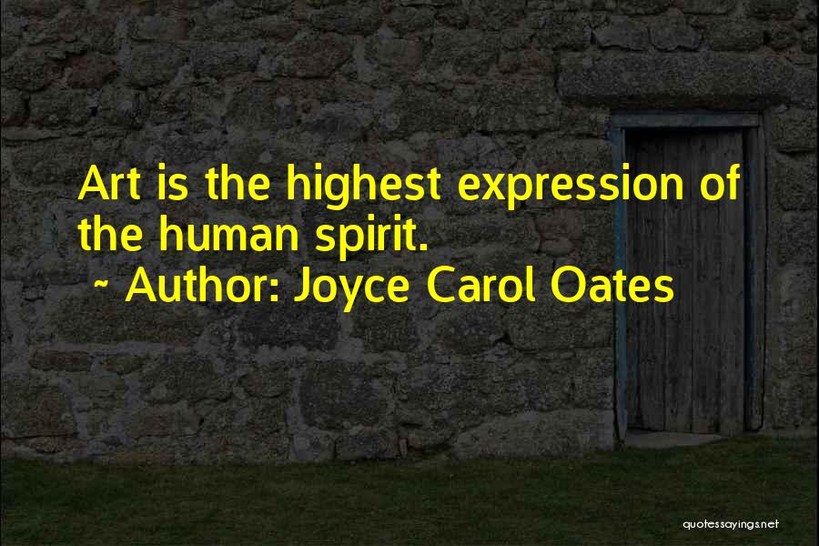 Joyce Carol Oates Quotes: Art Is The Highest Expression Of The Human Spirit.