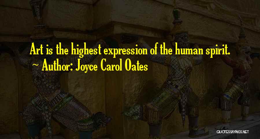 Joyce Carol Oates Quotes: Art Is The Highest Expression Of The Human Spirit.