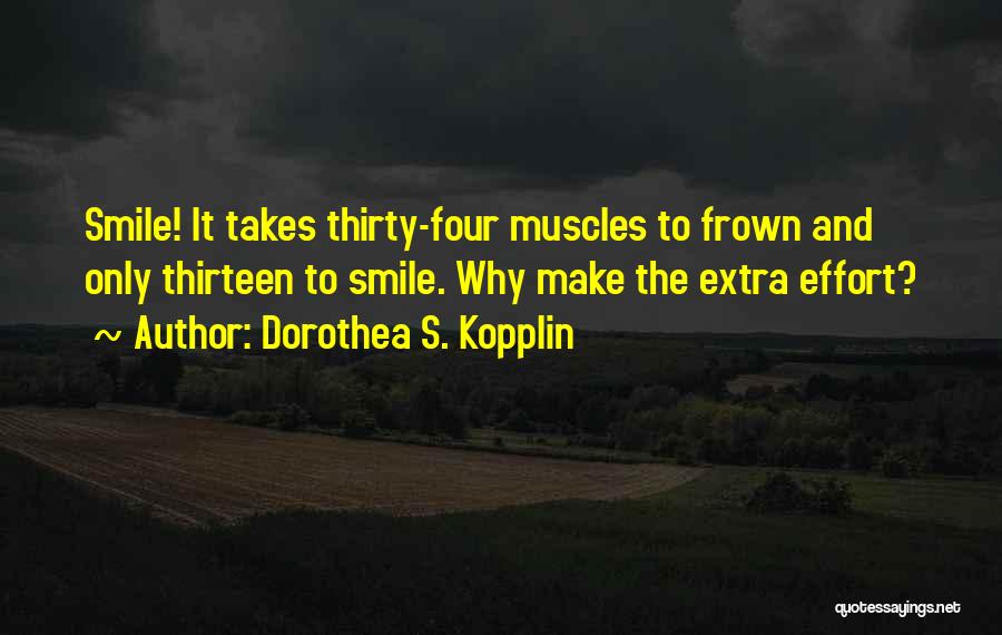 Dorothea S. Kopplin Quotes: Smile! It Takes Thirty-four Muscles To Frown And Only Thirteen To Smile. Why Make The Extra Effort?