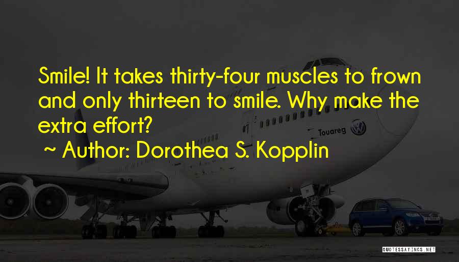 Dorothea S. Kopplin Quotes: Smile! It Takes Thirty-four Muscles To Frown And Only Thirteen To Smile. Why Make The Extra Effort?