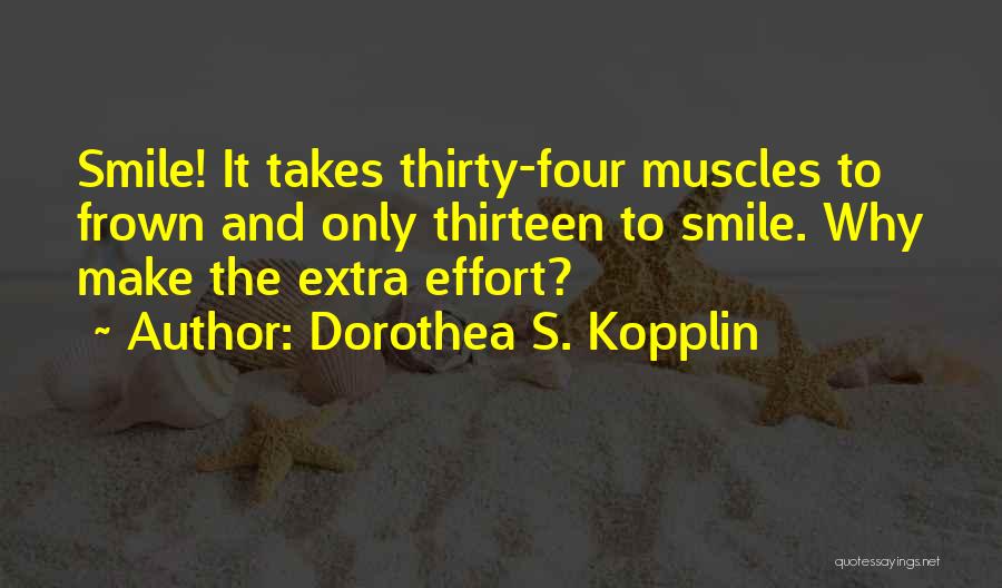 Dorothea S. Kopplin Quotes: Smile! It Takes Thirty-four Muscles To Frown And Only Thirteen To Smile. Why Make The Extra Effort?