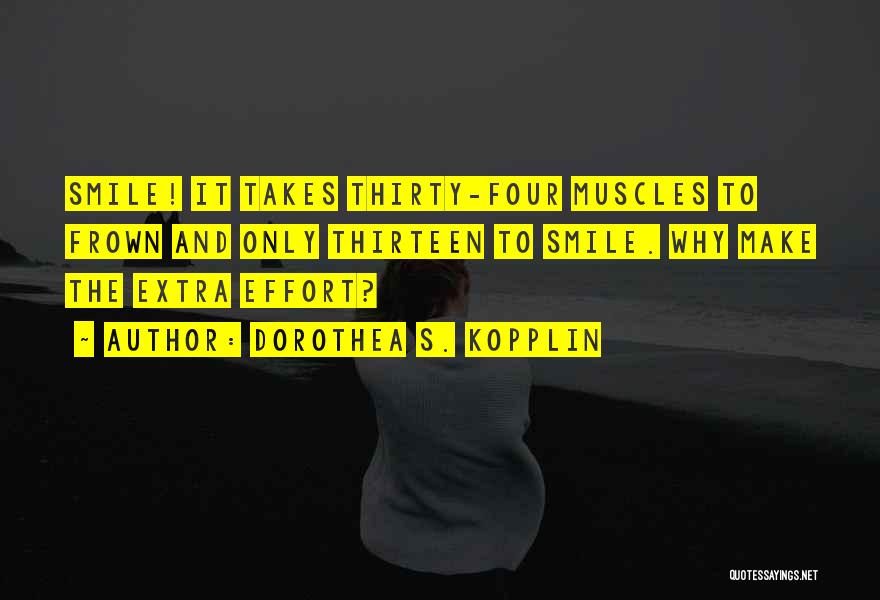 Dorothea S. Kopplin Quotes: Smile! It Takes Thirty-four Muscles To Frown And Only Thirteen To Smile. Why Make The Extra Effort?