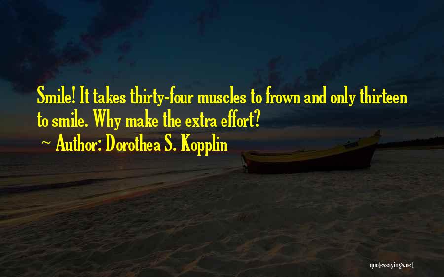 Dorothea S. Kopplin Quotes: Smile! It Takes Thirty-four Muscles To Frown And Only Thirteen To Smile. Why Make The Extra Effort?