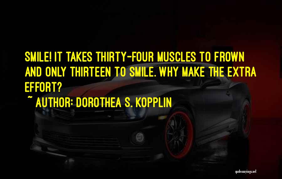 Dorothea S. Kopplin Quotes: Smile! It Takes Thirty-four Muscles To Frown And Only Thirteen To Smile. Why Make The Extra Effort?