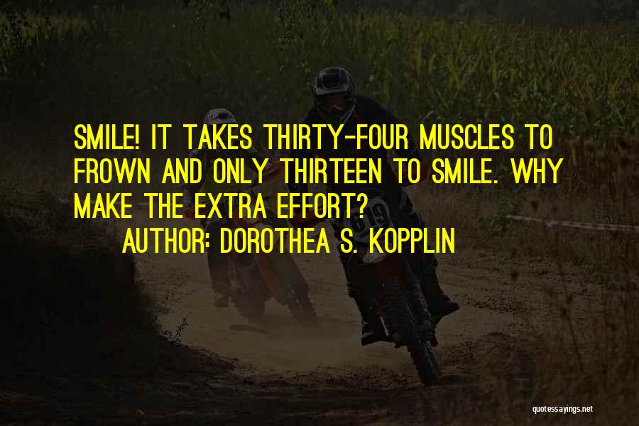 Dorothea S. Kopplin Quotes: Smile! It Takes Thirty-four Muscles To Frown And Only Thirteen To Smile. Why Make The Extra Effort?