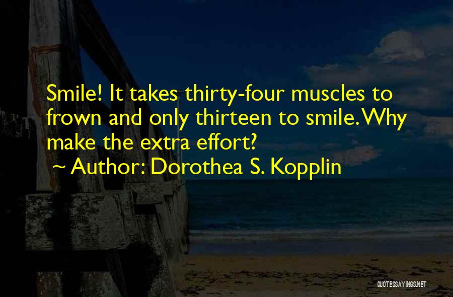 Dorothea S. Kopplin Quotes: Smile! It Takes Thirty-four Muscles To Frown And Only Thirteen To Smile. Why Make The Extra Effort?