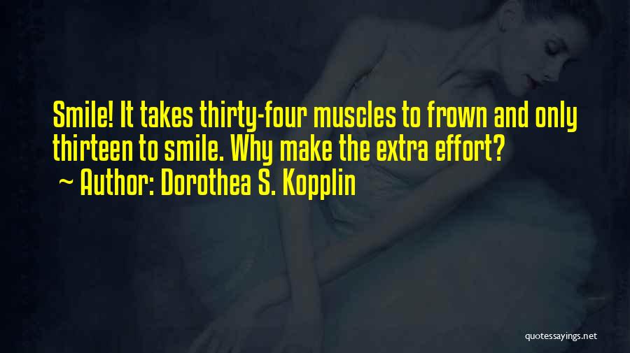 Dorothea S. Kopplin Quotes: Smile! It Takes Thirty-four Muscles To Frown And Only Thirteen To Smile. Why Make The Extra Effort?