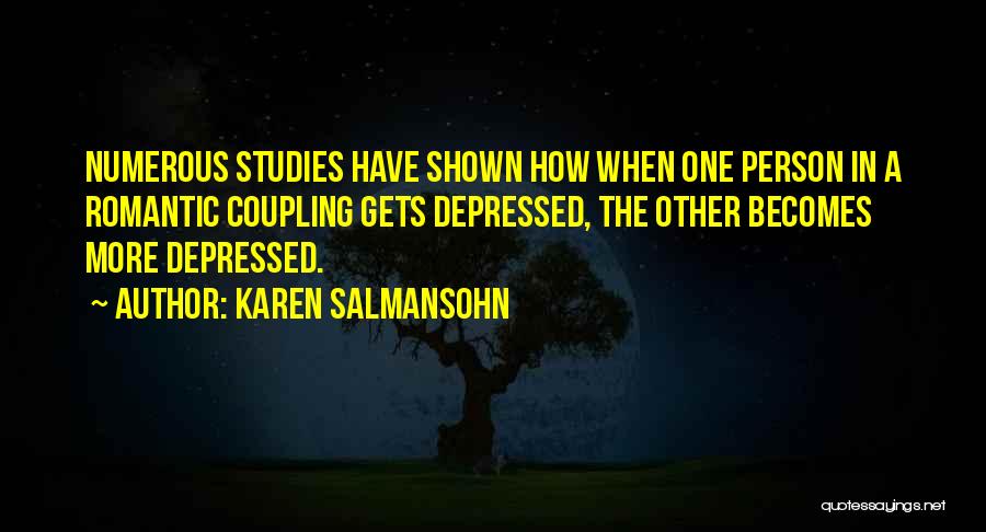 Karen Salmansohn Quotes: Numerous Studies Have Shown How When One Person In A Romantic Coupling Gets Depressed, The Other Becomes More Depressed.