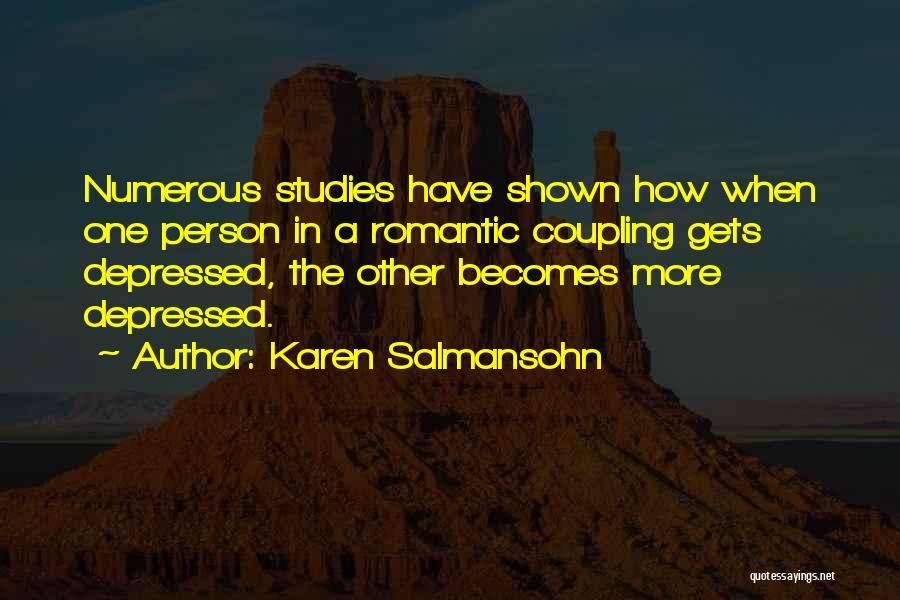 Karen Salmansohn Quotes: Numerous Studies Have Shown How When One Person In A Romantic Coupling Gets Depressed, The Other Becomes More Depressed.