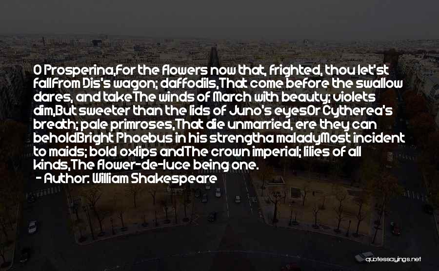 William Shakespeare Quotes: O Prosperina,for The Flowers Now That, Frighted, Thou Let'st Fallfrom Dis's Wagon; Daffodils,that Come Before The Swallow Dares, And Takethe