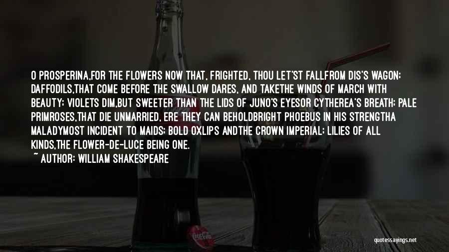 William Shakespeare Quotes: O Prosperina,for The Flowers Now That, Frighted, Thou Let'st Fallfrom Dis's Wagon; Daffodils,that Come Before The Swallow Dares, And Takethe