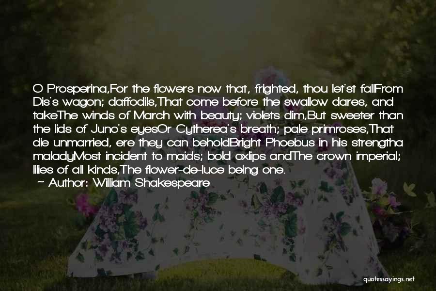 William Shakespeare Quotes: O Prosperina,for The Flowers Now That, Frighted, Thou Let'st Fallfrom Dis's Wagon; Daffodils,that Come Before The Swallow Dares, And Takethe