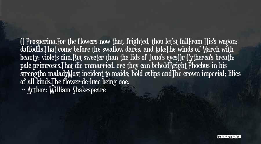 William Shakespeare Quotes: O Prosperina,for The Flowers Now That, Frighted, Thou Let'st Fallfrom Dis's Wagon; Daffodils,that Come Before The Swallow Dares, And Takethe