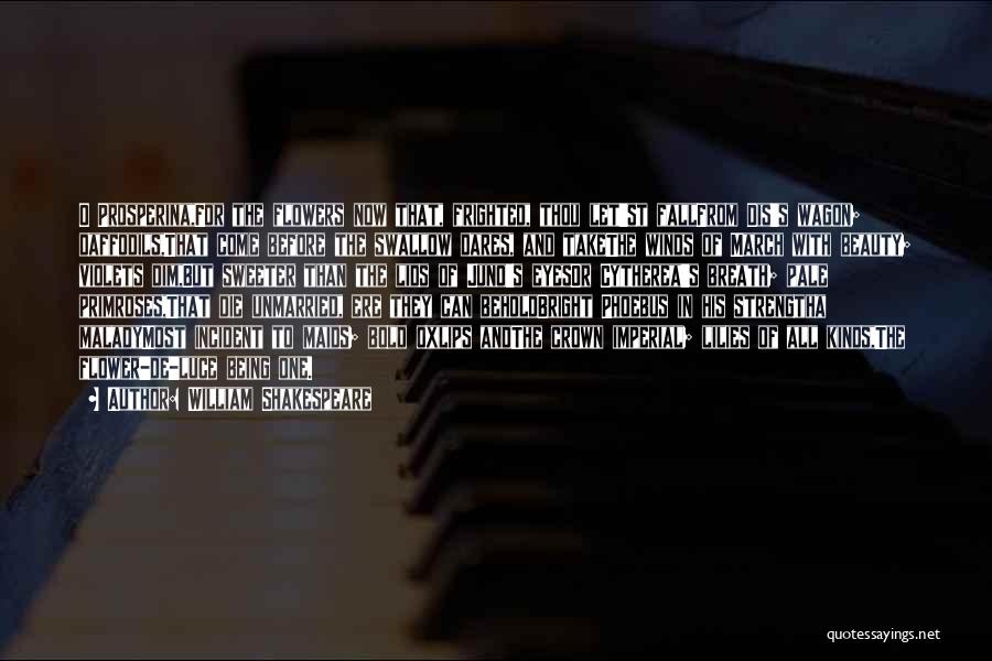 William Shakespeare Quotes: O Prosperina,for The Flowers Now That, Frighted, Thou Let'st Fallfrom Dis's Wagon; Daffodils,that Come Before The Swallow Dares, And Takethe