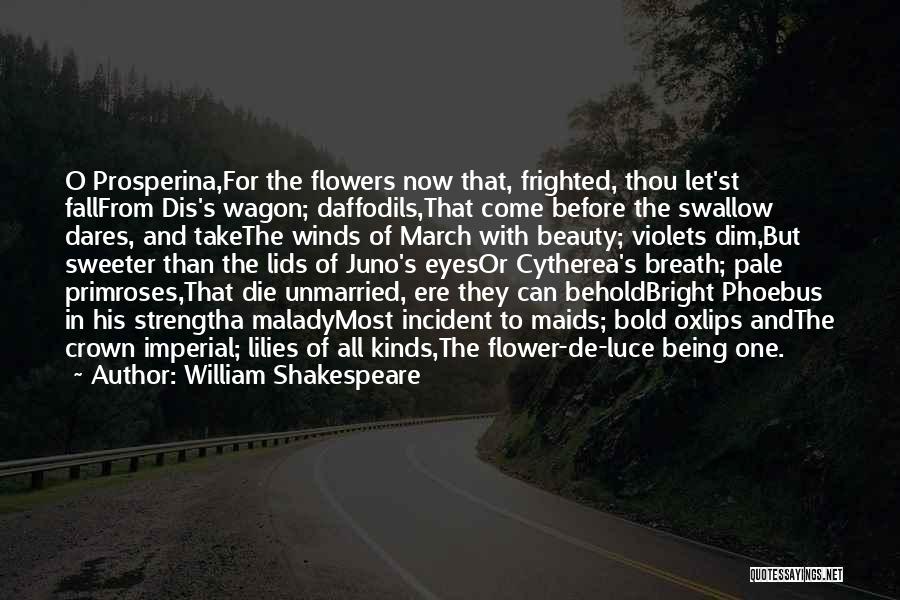 William Shakespeare Quotes: O Prosperina,for The Flowers Now That, Frighted, Thou Let'st Fallfrom Dis's Wagon; Daffodils,that Come Before The Swallow Dares, And Takethe