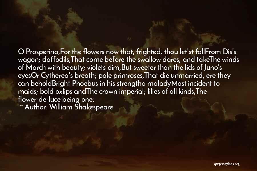 William Shakespeare Quotes: O Prosperina,for The Flowers Now That, Frighted, Thou Let'st Fallfrom Dis's Wagon; Daffodils,that Come Before The Swallow Dares, And Takethe