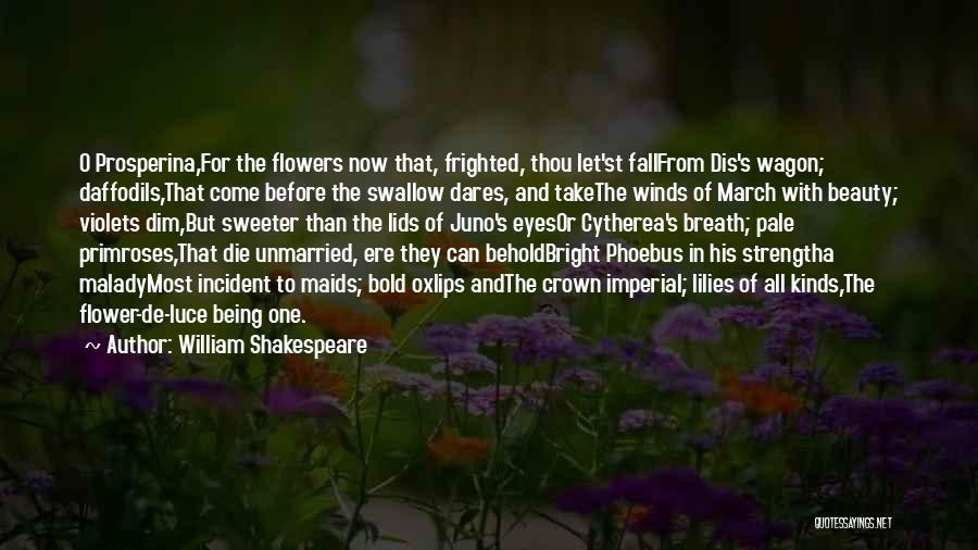 William Shakespeare Quotes: O Prosperina,for The Flowers Now That, Frighted, Thou Let'st Fallfrom Dis's Wagon; Daffodils,that Come Before The Swallow Dares, And Takethe