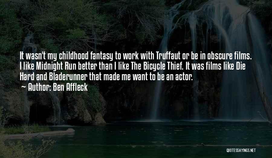 Ben Affleck Quotes: It Wasn't My Childhood Fantasy To Work With Truffaut Or Be In Obscure Films. I Like Midnight Run Better Than
