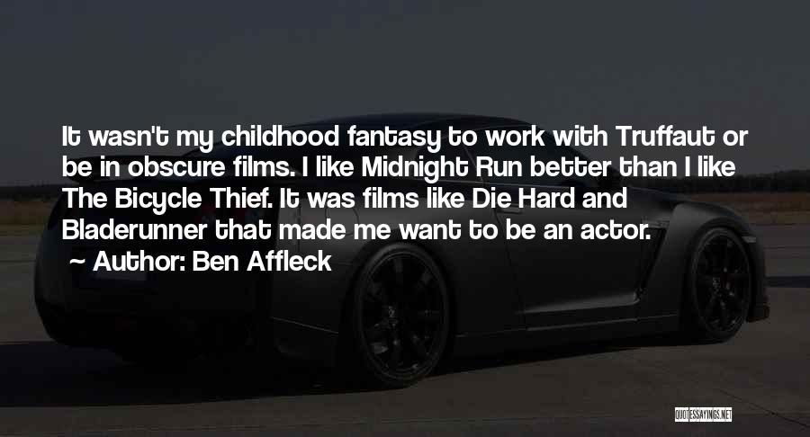 Ben Affleck Quotes: It Wasn't My Childhood Fantasy To Work With Truffaut Or Be In Obscure Films. I Like Midnight Run Better Than