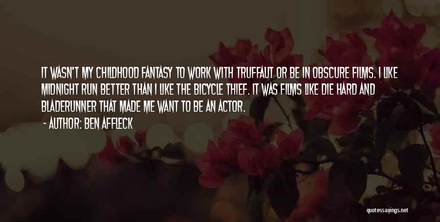 Ben Affleck Quotes: It Wasn't My Childhood Fantasy To Work With Truffaut Or Be In Obscure Films. I Like Midnight Run Better Than