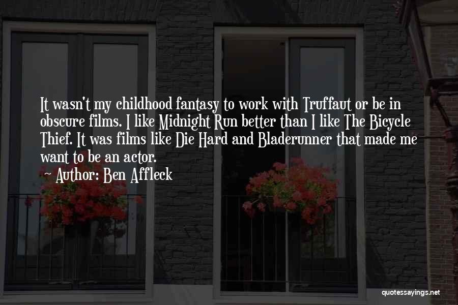 Ben Affleck Quotes: It Wasn't My Childhood Fantasy To Work With Truffaut Or Be In Obscure Films. I Like Midnight Run Better Than