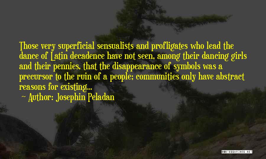 Josephin Peladan Quotes: Those Very Superficial Sensualists And Profligates Who Lead The Dance Of Latin Decadence Have Not Seen, Among Their Dancing Girls