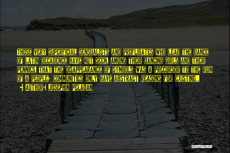 Josephin Peladan Quotes: Those Very Superficial Sensualists And Profligates Who Lead The Dance Of Latin Decadence Have Not Seen, Among Their Dancing Girls