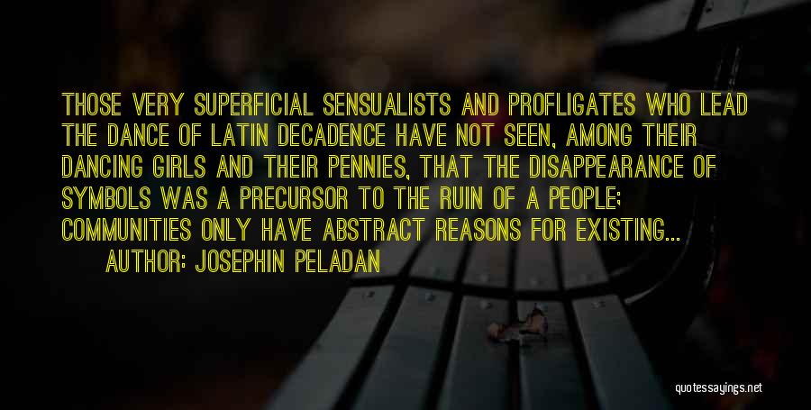 Josephin Peladan Quotes: Those Very Superficial Sensualists And Profligates Who Lead The Dance Of Latin Decadence Have Not Seen, Among Their Dancing Girls