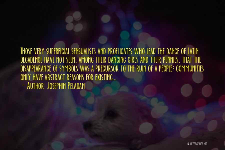 Josephin Peladan Quotes: Those Very Superficial Sensualists And Profligates Who Lead The Dance Of Latin Decadence Have Not Seen, Among Their Dancing Girls