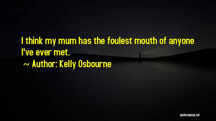 Kelly Osbourne Quotes: I Think My Mum Has The Foulest Mouth Of Anyone I've Ever Met.