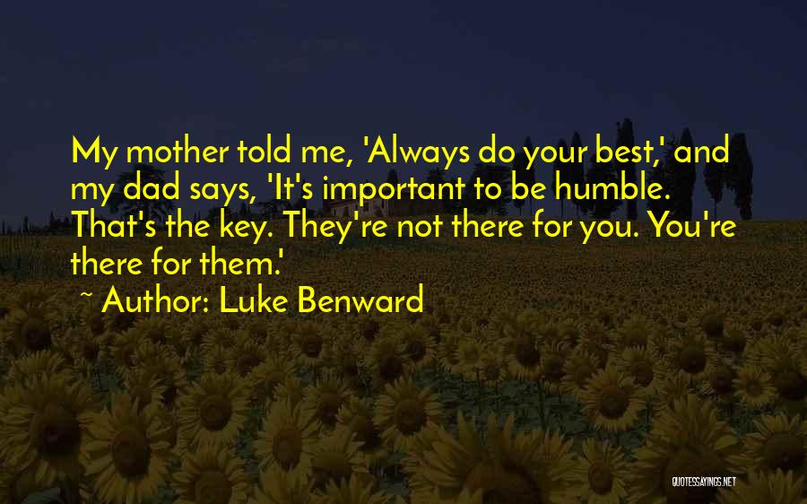Luke Benward Quotes: My Mother Told Me, 'always Do Your Best,' And My Dad Says, 'it's Important To Be Humble. That's The Key.