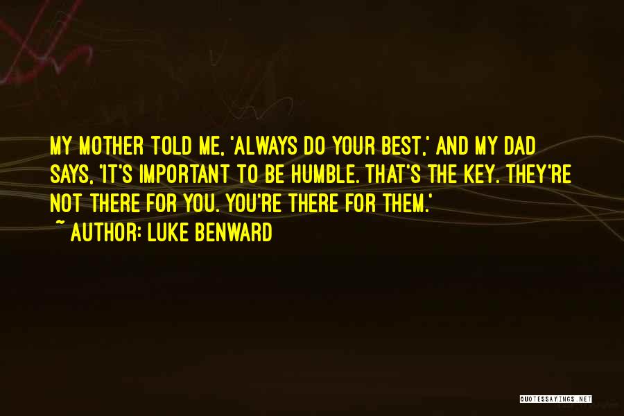 Luke Benward Quotes: My Mother Told Me, 'always Do Your Best,' And My Dad Says, 'it's Important To Be Humble. That's The Key.