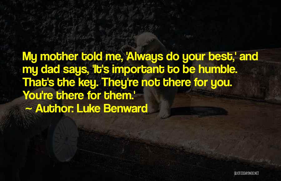 Luke Benward Quotes: My Mother Told Me, 'always Do Your Best,' And My Dad Says, 'it's Important To Be Humble. That's The Key.