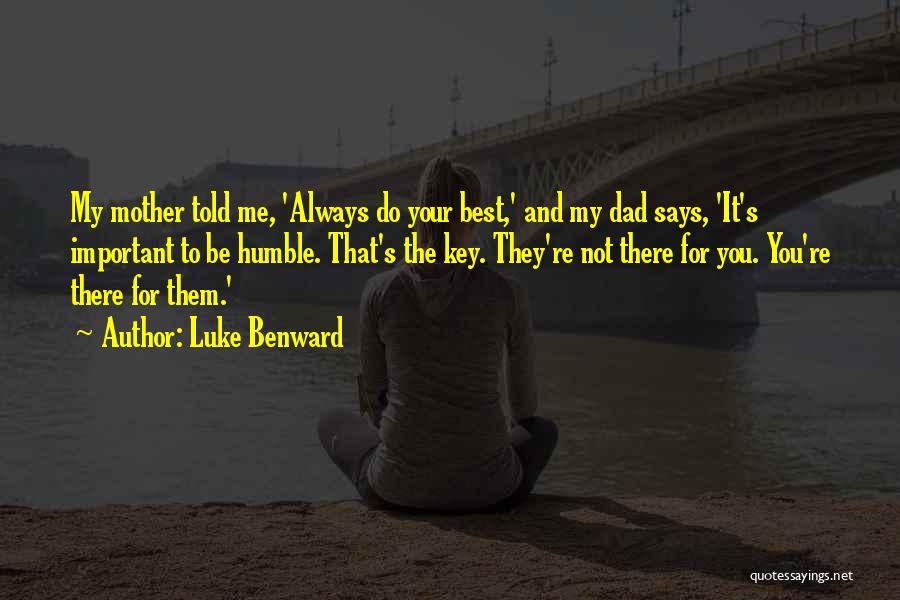 Luke Benward Quotes: My Mother Told Me, 'always Do Your Best,' And My Dad Says, 'it's Important To Be Humble. That's The Key.