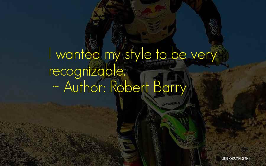 Robert Barry Quotes: I Wanted My Style To Be Very Recognizable.